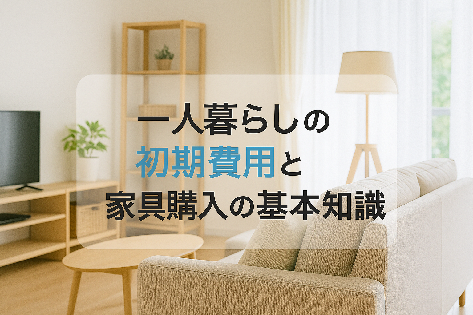 一人暮らしの初期費用と家具購入